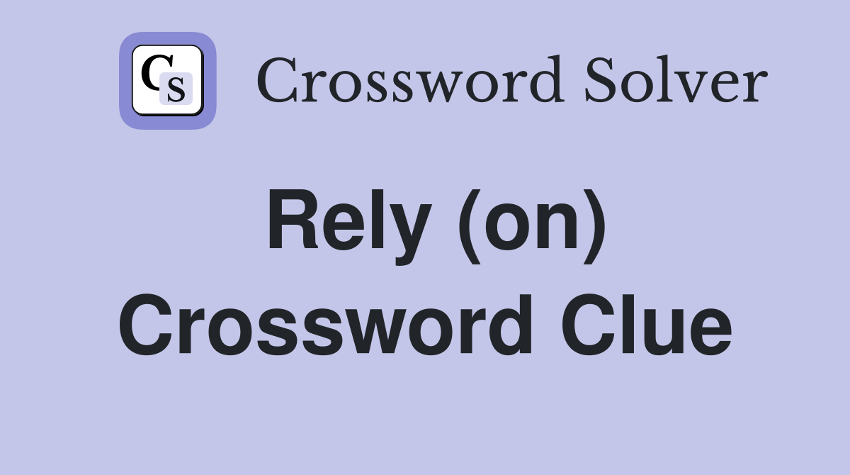 Rely (on) Crossword Clue Answers Crossword Solver